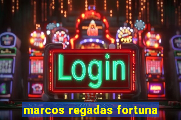 marcos regadas fortuna